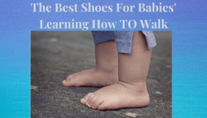 The Best Shoes For Babies Learning How to Walk-Bared baby Feet