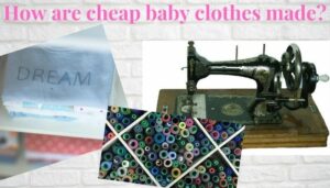 How are cheap baby clothes made?