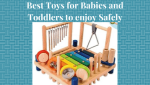 The best toys babies and toddlers can enjoy safely