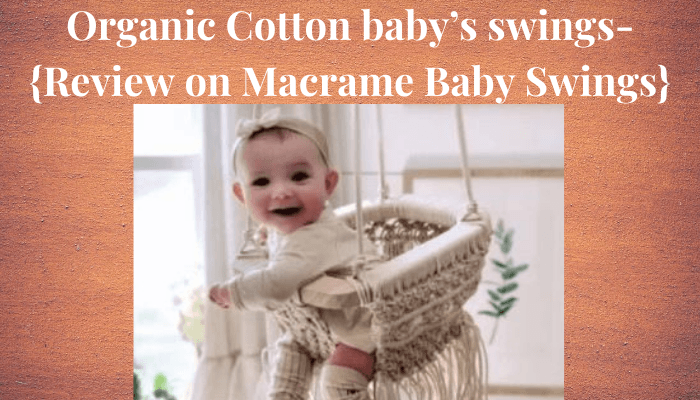 Organic Cotton baby’s swings-{Review on Macrame Baby Swings}