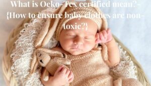 What is Oeko-Tex certified mean?-How to ensure baby clothes are non-toxic.